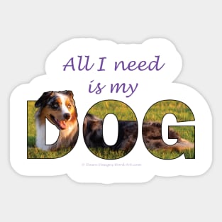 All I need is my dog - Australian shepherd collie oil painting word art Sticker